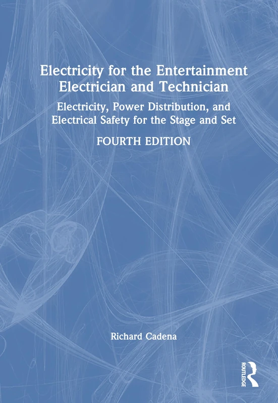 Electricity for the Entertainment Electrician and Technician: Electricity, Power Distribution, and Electrical Safety for the Stage and Set