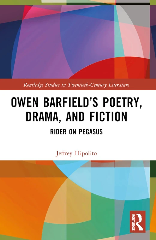 Owen Barfield’s Poetry, Drama, and Fiction: Rider on Pegasus (Routledge Studies in Twentieth-Century Literature)