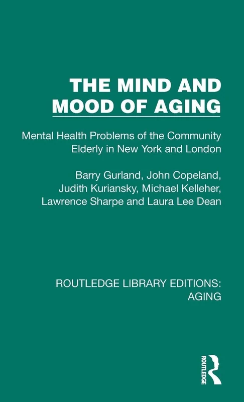 The Mind and Mood of Aging: Mental Health Problems of the Community Elderly in New York and London (Routledge Library Editions: Aging)