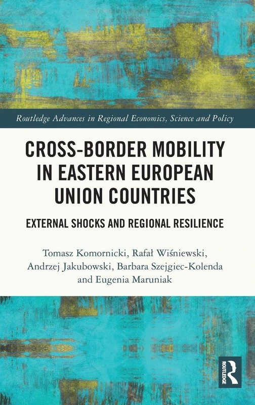 Cross-Border Mobility in Eastern European Union Countries: External Shocks and Regional Resilience (Routledge Advances in Regional Economics, Science and Policy)