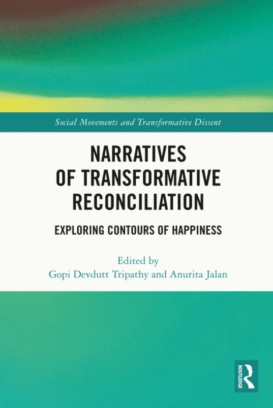 Narratives of Transformative Reconciliation: Exploring Contours of Happiness (Social Movements and Transformative Dissent)