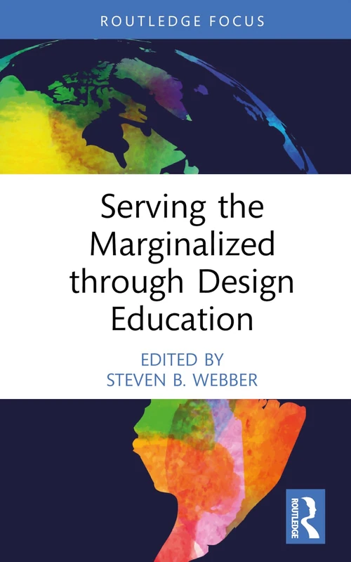 Serving the Marginalized through Design Education (Routledge Focus on Design Pedagogy)
