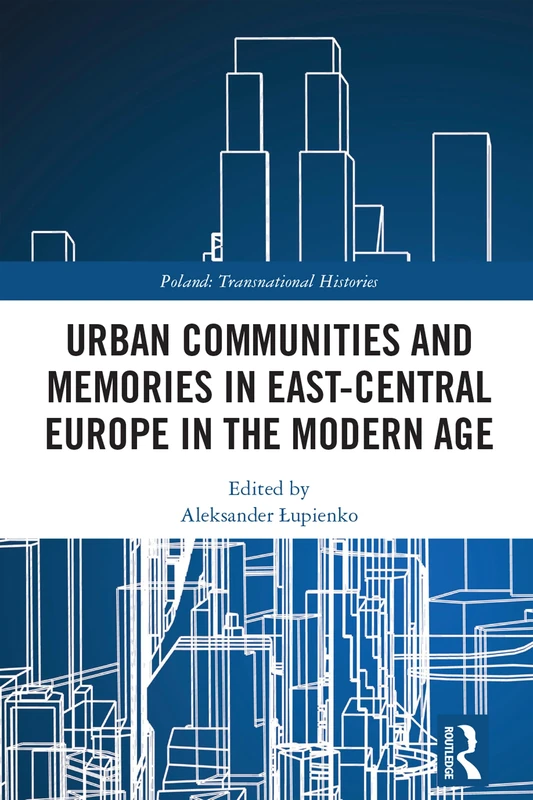 Urban Communities and Memories in East-Central Europe in the Modern Age (Poland: Transnational Histories)