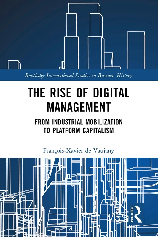 The Rise of Digital Management: From Industrial Mobilization to Platform Capitalism (Routledge International Studies in Business History)