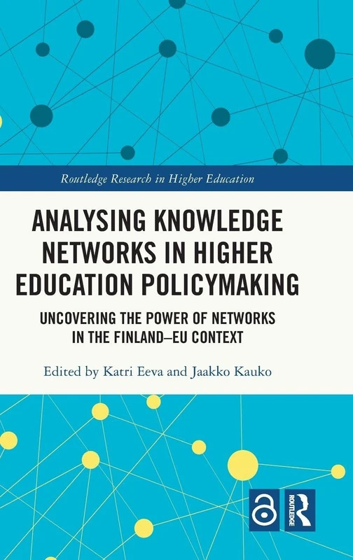 Analysing Knowledge Networks in Higher Education Policymaking: Uncovering the Power of Networks in the Finland–EU Context (Routledge Research in Higher Education)