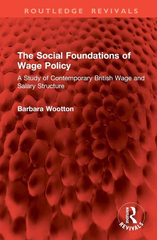 The Social Foundations of Wage Policy: A Study of Contemporary British Wage and Salary Structure (Routledge Revivals)
