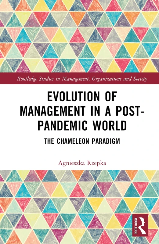 Evolution of Management in a Post-Pandemic World: The Chameleon Paradigm (Routledge Studies in Management, Organizations and Society)