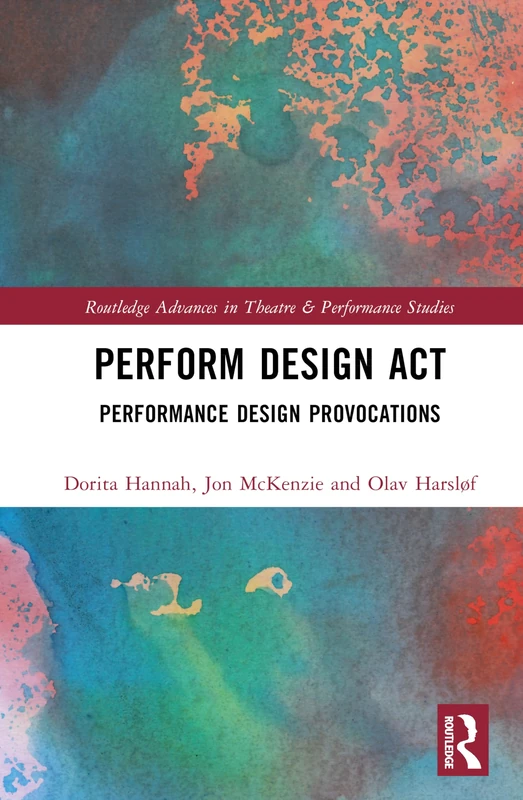 Perform Design Act: Performance Design Provocations (Routledge Advances in Theatre & Performance Studies)