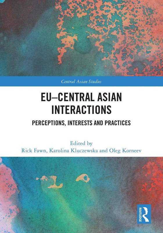 EU–Central Asian Interactions: Perceptions, Interests and Practices (Central Asian Studies)
