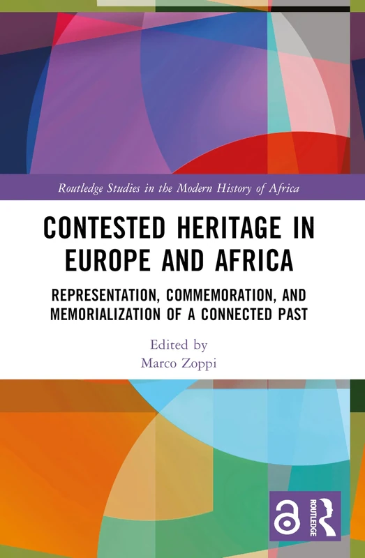 Contested Heritage in Europe and Africa: Representation, Commemoration, and Memorialization of a Connected Past (Routledge Studies in the Modern History of Africa)