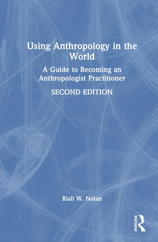 Using Anthropology in the World: A Guide to Becoming an Anthropologist Practitioner