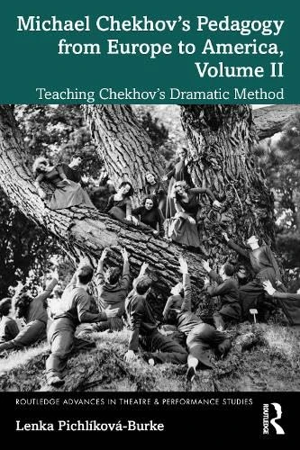 Michael Chekhov’s Pedagogy from Europe to America, Volume II: Teaching Chekhov’s Dramatic Method: 2 (Routledge Advances in Theatre & Performance Studies) - Image 1
