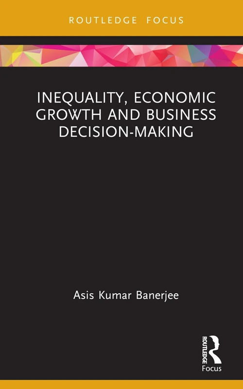 Inequality, Economic Growth and Business Decision-Making (Routledge Focus on Management and Society)