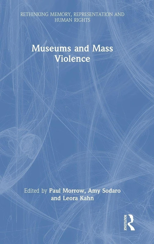 Museums and Mass Violence (Rethinking Memory, Representation and Human Rights)