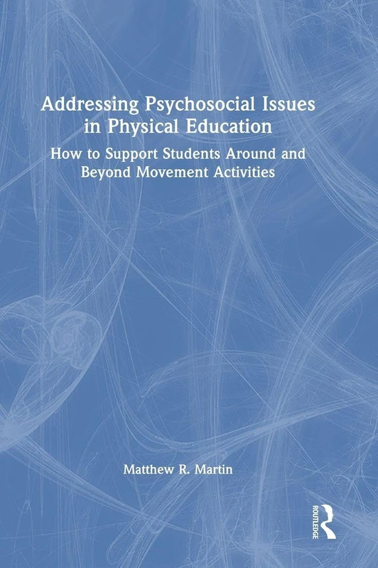 Addressing Psychosocial Issues in Physical Education: How to Support Students Around and Beyond Movement Activities