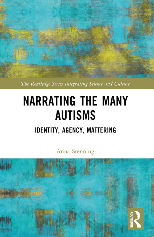 Narrating the Many Autisms: Identity, Agency, Mattering (The Routledge Series Integrating Science and Culture)