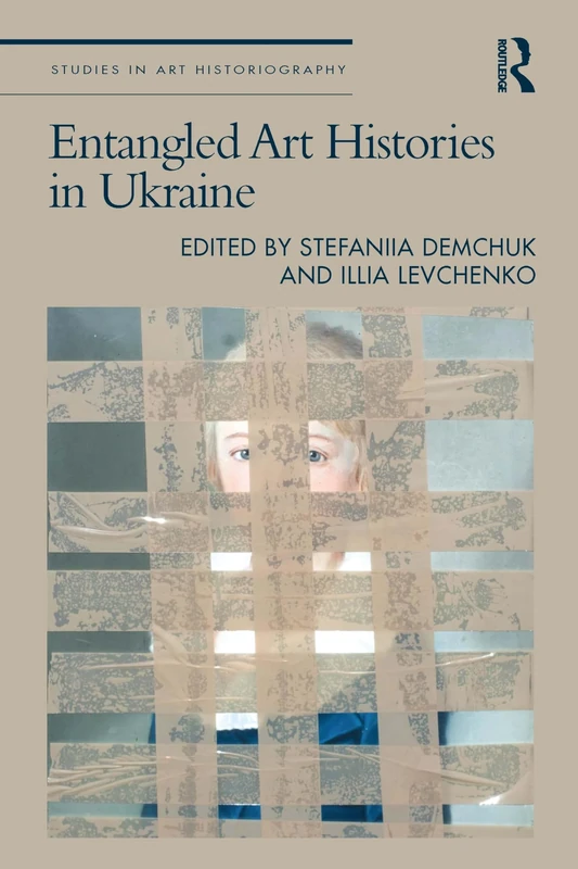 Entangled Art Histories in Ukraine (Studies in Art Historiography)