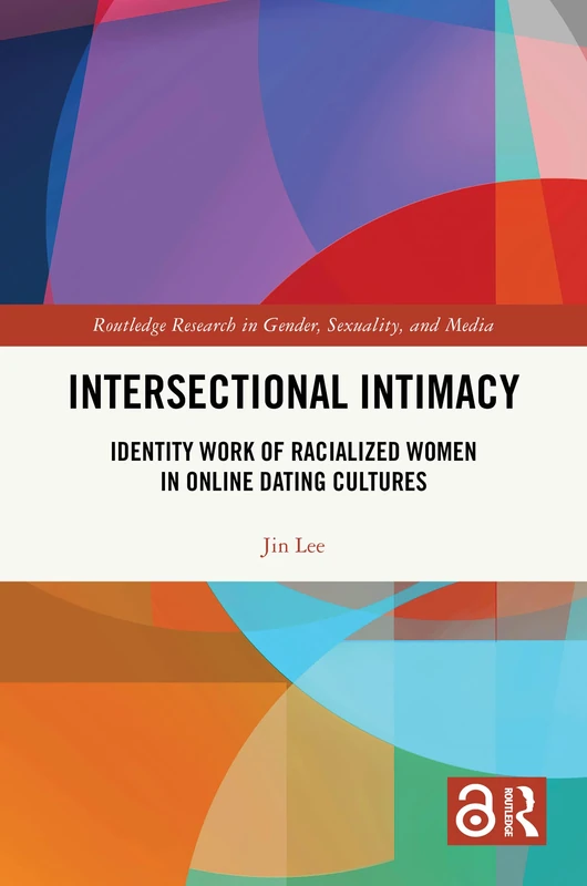 Intersectional Intimacy: Identity Work of Racialized Women in Online Dating Cultures (Routledge Research in Gender, Sexuality, and Media)