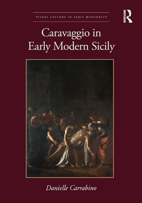 Caravaggio in Early Modern Sicily (Visual Culture in Early Modernity)