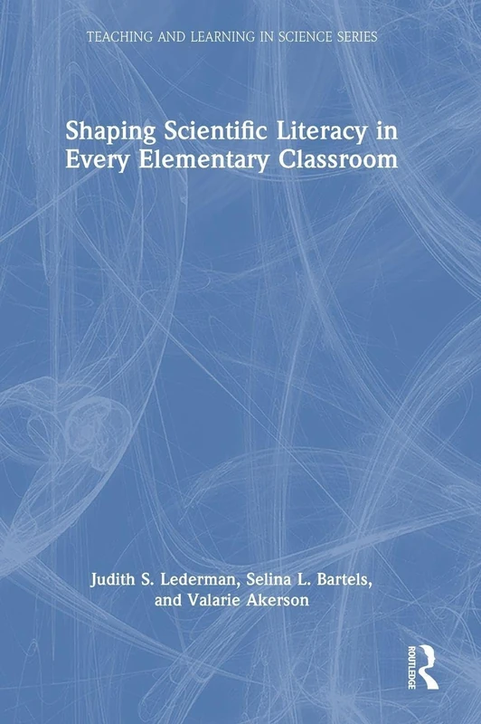 Shaping Scientific Literacy in Every Elementary Classroom (Teaching and Learning in Science Series)
