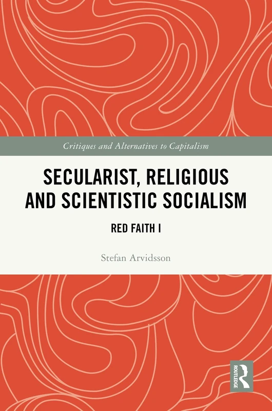 Secularist, Religious and Scientistic Socialism: Red Faith I (Critiques and Alternatives to Capitalism)