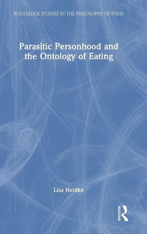 Parasitic Personhood and the Ontology of Eating (Routledge Studies in the Philosophy of Food)