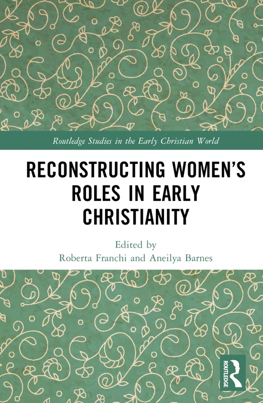 Reconstructing Women’s Roles in Early Christianity (Routledge Studies in the Early Christian World)