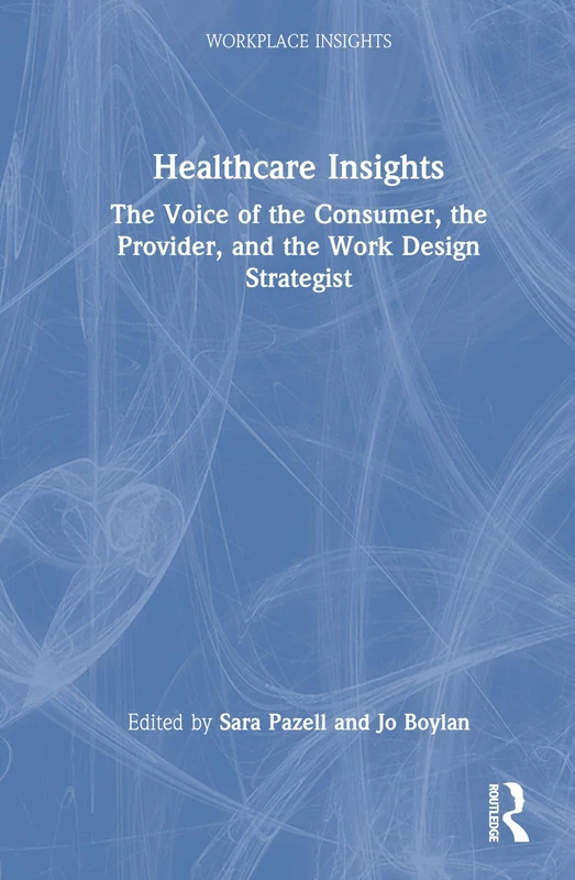 Healthcare Insights: The Voice of the Consumer, the Provider, and the Work Design Strategist (Workplace Insights)