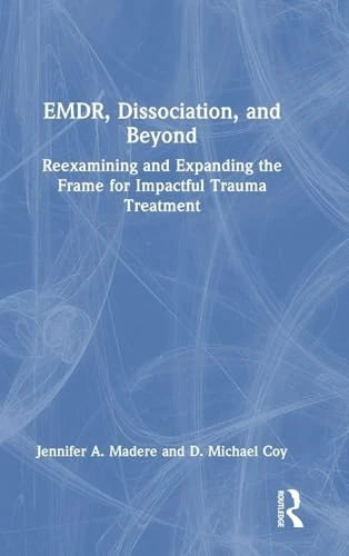EMDR, Dissociation, and Beyond: Reexamining and Expanding the Frame for Impactful Trauma Treatment