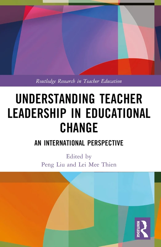 Understanding Teacher Leadership in Educational Change: An International Perspective (Routledge Research in Teacher Education)