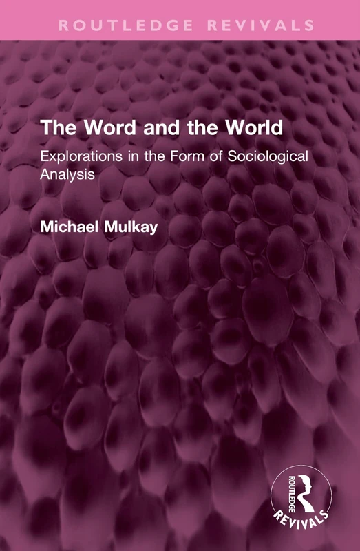 The Word and the World: Explorations in the Form of Sociological Analysis (Routledge Revivals)