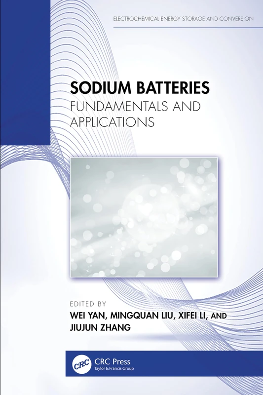 Sodium Batteries: Fundamentals and Applications (Electrochemical Energy Storage and Conversion)
