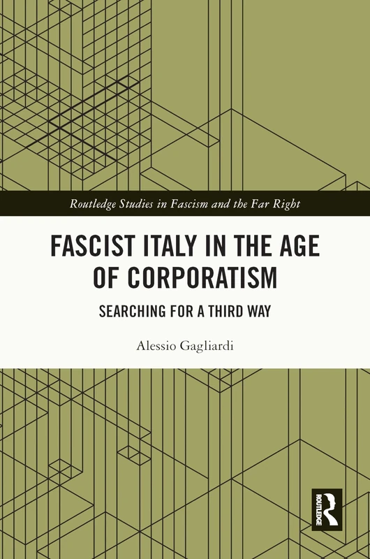 Fascist Italy in the Age of Corporatism: Searching for a Third Way (Routledge Studies in Fascism and the Far Right)
