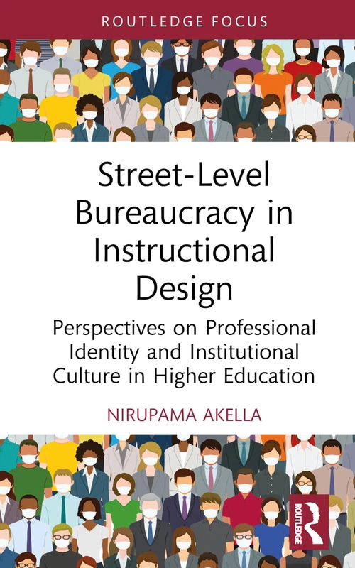 Street-Level Bureaucracy in Instructional Design: Perspectives on Professional Identity and Institutional Culture in Higher Education (Routledge Research in Higher Education)