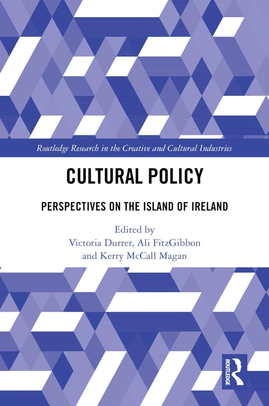 Cultural Policy: Perspectives on the Island of Ireland (Routledge Research in the Creative and Cultural Industries)