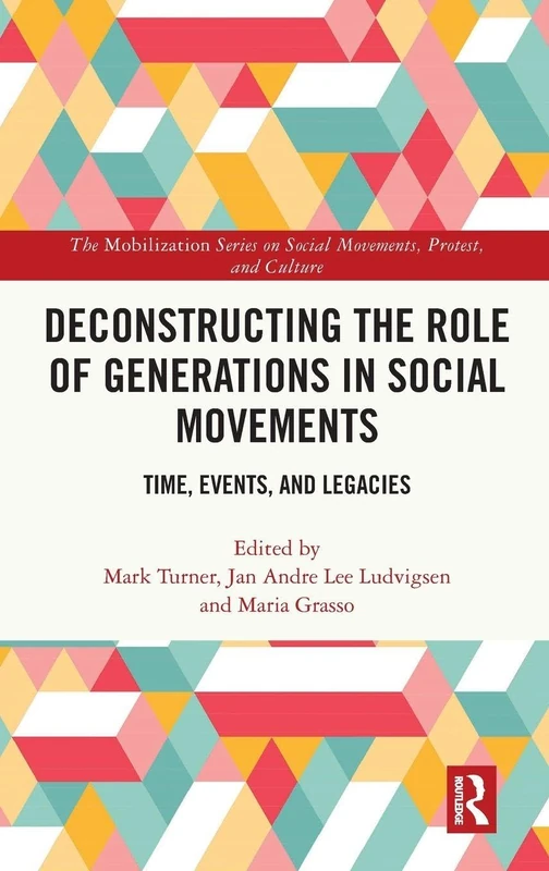 Deconstructing the Role of Generations in Social Movements: Time, Events, and Legacies (The Mobilization Series on Social Movements, Protest, and Culture)