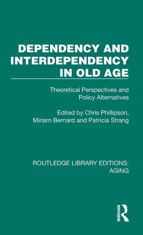 Dependency and Interdependency in Old Age: Theoretical Perspectives and Policy Alternatives (Routledge Library Editions: Aging)