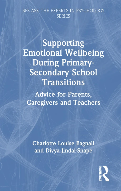 Supporting Emotional Wellbeing During Primary-Secondary School Transitions: Advice for Parents, Caregivers and Teachers (BPS Ask The Experts in Psychology Series)