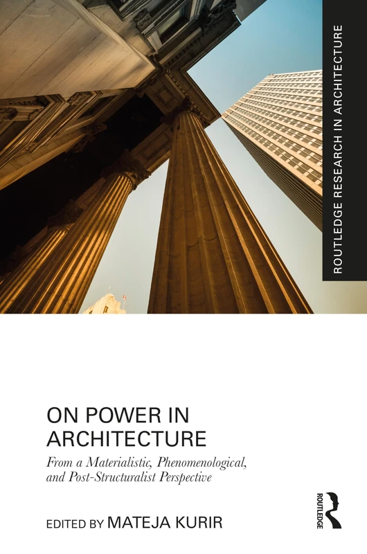 On Power in Architecture: From a Materialistic, Phenomenological, and Post-Structuralist Perspective (Routledge Research in Architecture)