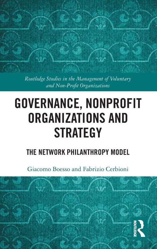 Governance, Nonprofit Organizations and Strategy: The Network Philanthropy Model (Routledge Studies in the Management of Voluntary and Non-Profit Organizations)