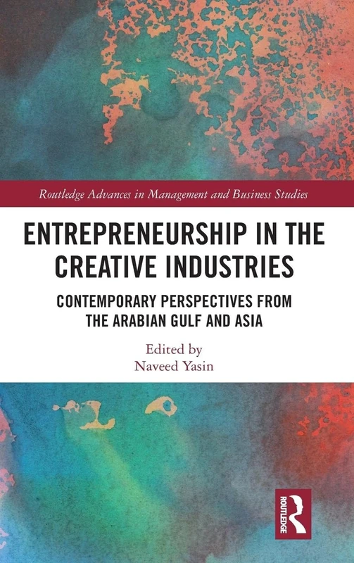 Entrepreneurship in the Creative Industries: Contemporary Perspectives from the Arabian Gulf and Asia (Routledge Advances in Management and Business Studies)