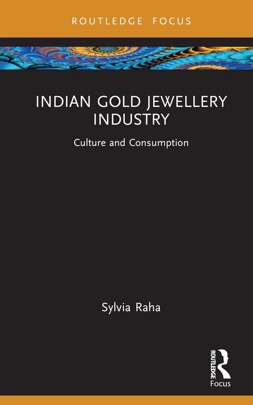 Indian Gold Jewellery Industry: Culture and Consumption (Routledge Focus on Management and Society)