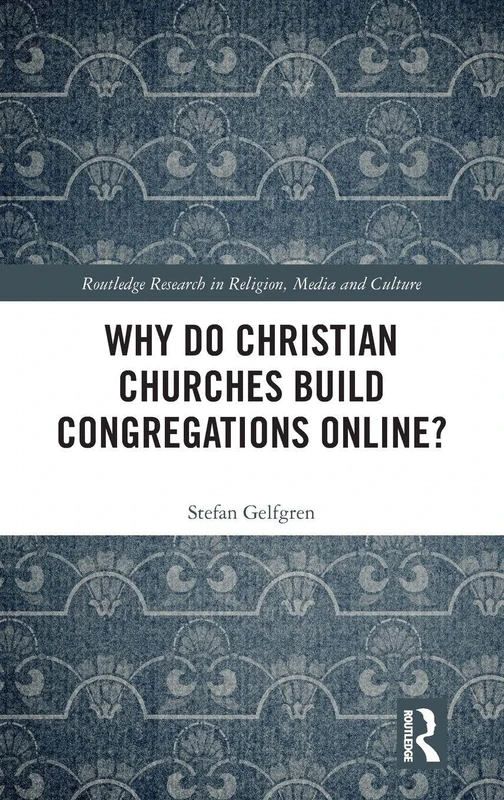 Why Do Christian Churches Build Congregations Online? (Routledge Research in Religion, Media and Culture)