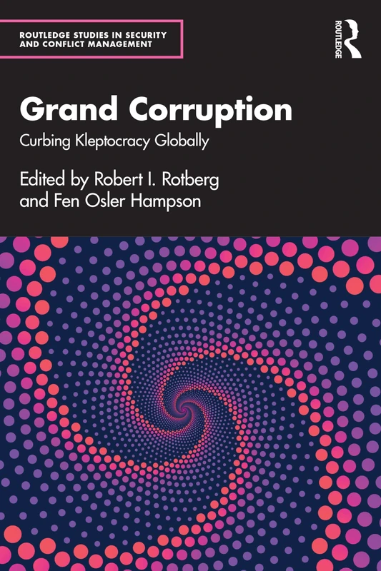 Grand Corruption: Curbing Kleptocracy Globally (Routledge Studies in Security and Conflict Management)