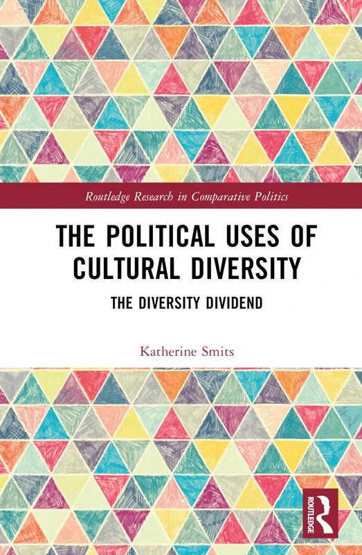 The Political Uses of Cultural Diversity: The Diversity Dividend (Routledge Research in Comparative Politics)