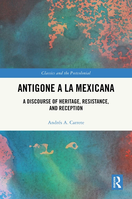 Antigone a la Mexicana: A Discourse of Heritage, Resistance, and Reception (Classics and the Postcolonial) - Image 1