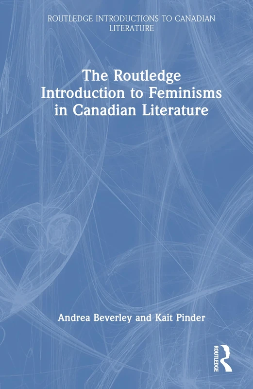 The Routledge Introduction to Feminisms in Canadian Literature (Routledge Introductions to Canadian Literature)