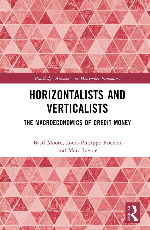Horizontalists and Verticalists: The Macroeconomics of Credit Money (Routledge Advances in Heterodox Economics)