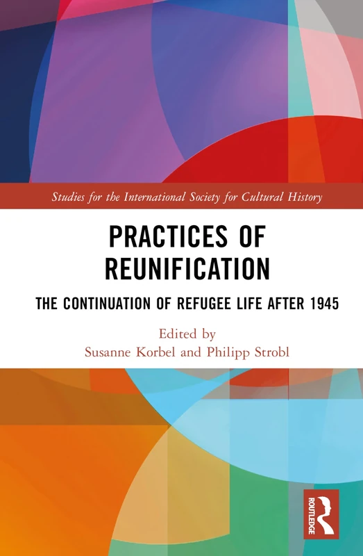 Practices of Reunification: The Continuation of Refugee Life After 1945 (Studies for the International Society for Cultural History)