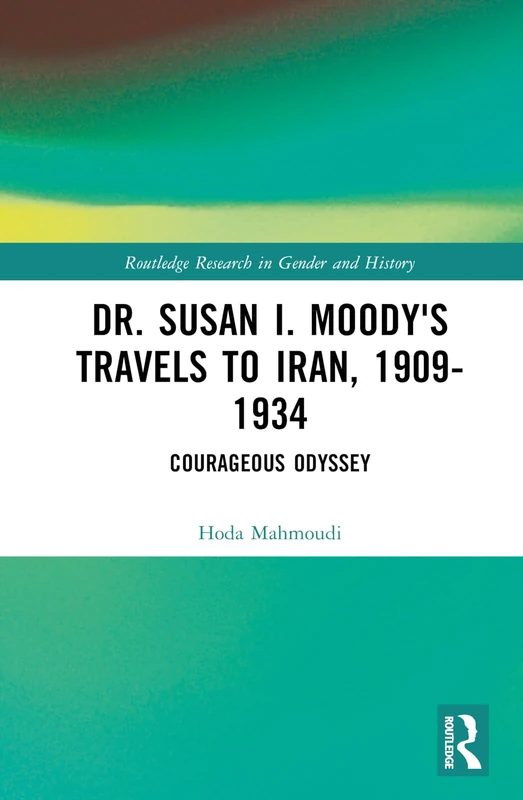 Dr. Susan I. Moody's Travels to Iran, 1909-1934: Courageous Odyssey (Routledge Research in Gender and History) - Image 1